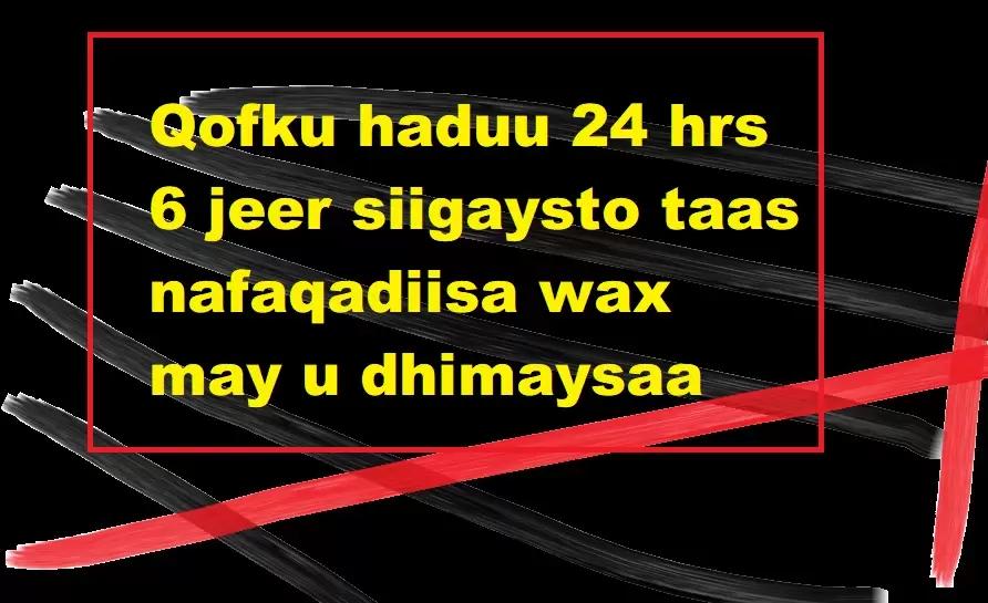 Qofku haduu 24 hrs 6 jeer siigaysto taas nafaqadiisa wax may u dhimaysaa