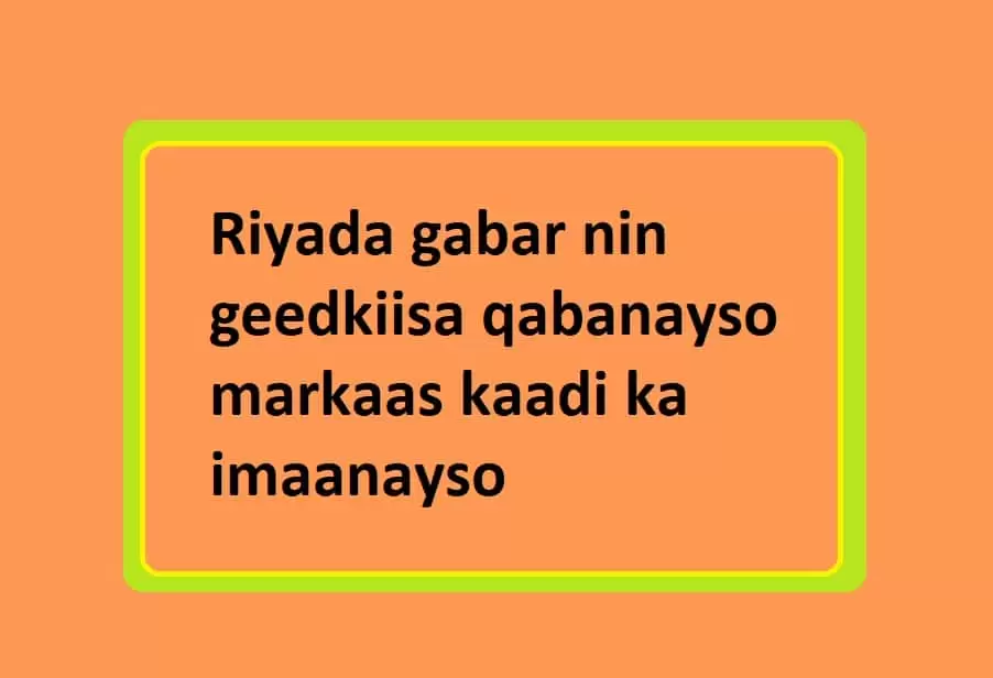 Riyada gabar nin geedkiisa qabanayso markaas kaadi ka imaanayso