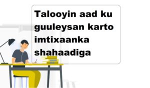 Talooyin aad ku guuleysan karto imtixaanka shahaadiga