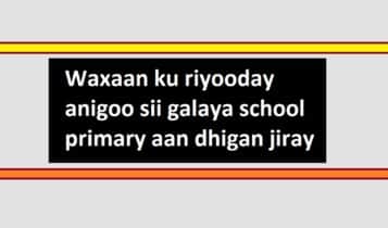 Waxaan ku riyooday anigoo sii galaya school primary aan dhigan jiray