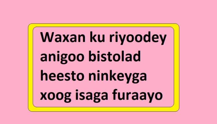 Waxan ku riyoodey anigoo bistolad heesto ninkeyga xoog isaga furaayo