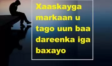 Xaaskayga markan u tago uun baa dareenka iga baxayo Xaaskayga markaan u tago uun baa dareenka iga baxayo