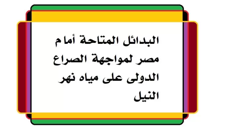 البدائل المتاحة أمام مصر لمواجهة الصراع الدولى على مياه نهر النيل1