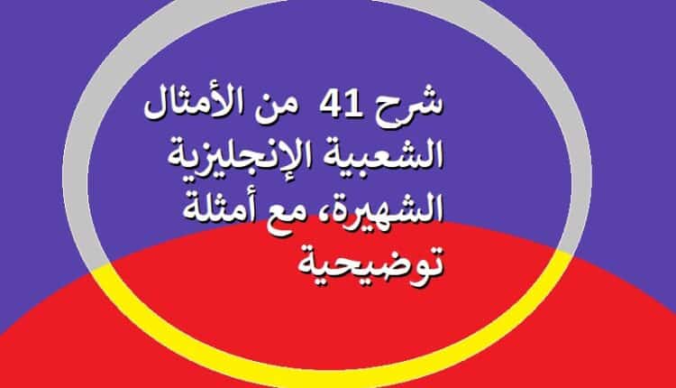 شرح 41  من الأمثال الشعبية الإنجليزية الشهيرة، مع أمثلة توضيحية