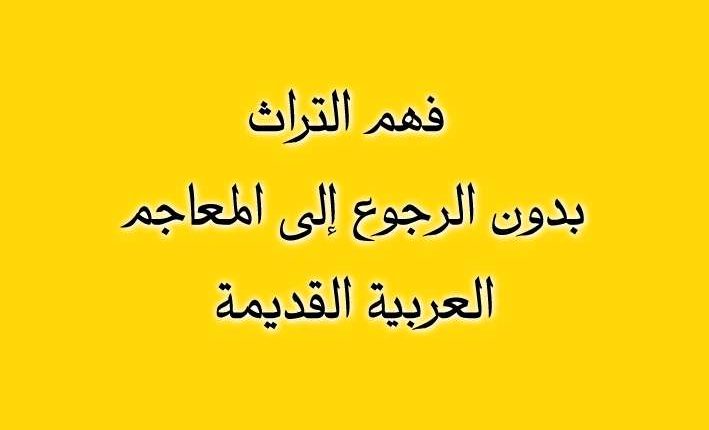 فهم التراث بدون الرجوع إلى المعاجم العربية القديمة