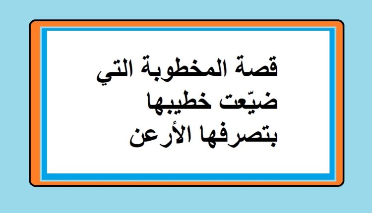 قصة المخطوبة التي ضيّعت خطيبها بتصرفها الأرعن1